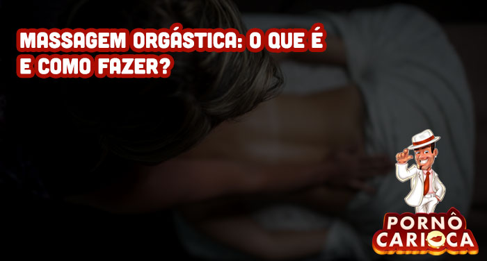 Massagem orgástica: o que é e como fazer?