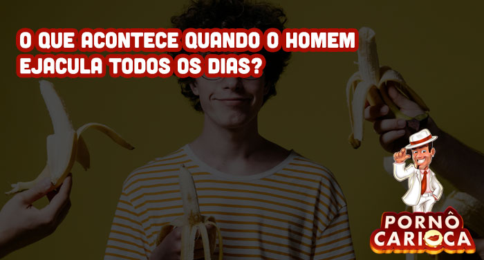 O que acontece quando o homem ejacula todos os dias?