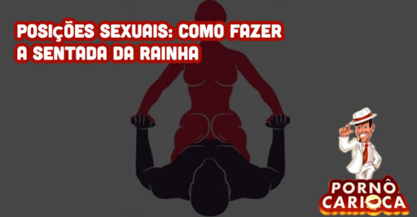 Posições sexuais: Como fazer a sentada da Rainha