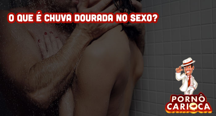 O que é chuva dourada no sexo?