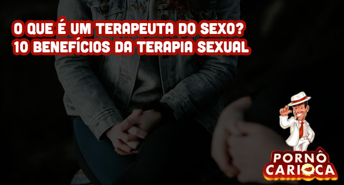 O que é um terapeuta do sexo? 10 benefícios da terapia sexual