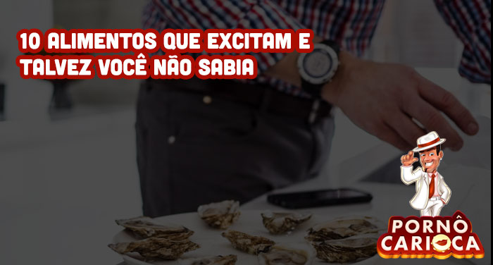 10 alimentos que excitam e talvez você não sabia