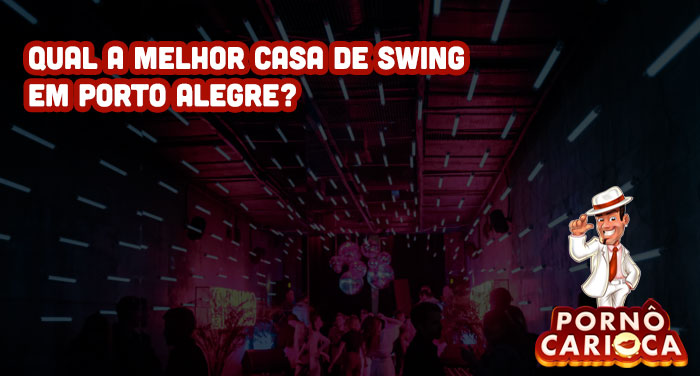 Qual a melhor casa de swing em Porto Alegre?