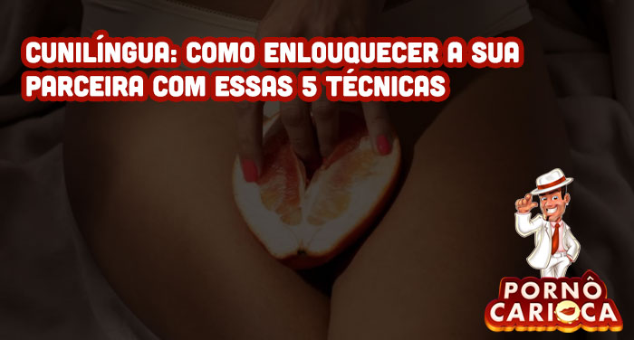 Cunilíngua: como enlouquecer a sua parceira com essas 5 técnicas