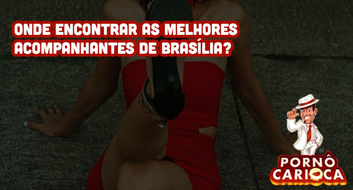 Onde encontrar as melhores acompanhantes de Brasília?