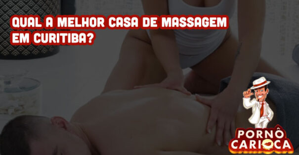 Qual a melhor casa de massagem em Curitiba?