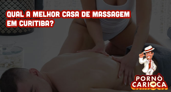 Qual a melhor casa de massagem em Curitiba?