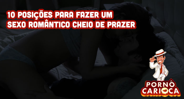 10 posições para fazer um sexo romântico cheio de prazer