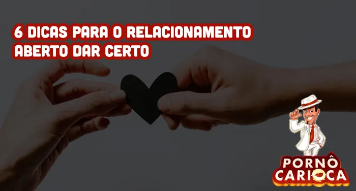 6 dicas para o relacionamento aberto dar certo