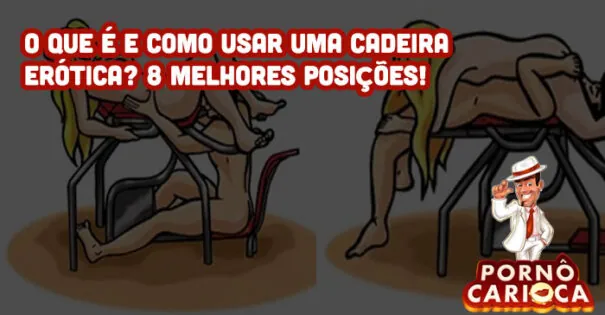 O que é e como usar uma cadeira erótica? 8 melhores posições!