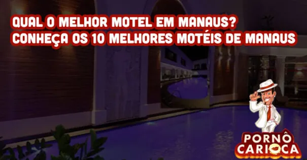 Qual o melhor motel em Manaus? Conheça os 10 melhores motéis de Manaus