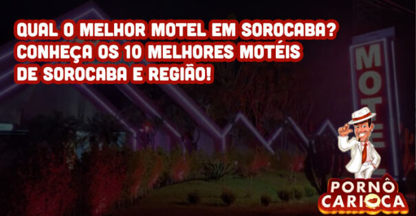 Qual o melhor motel em Sorocaba? Conheça os 10 melhores motéis de Sorocaba e região!