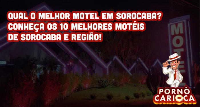 Qual o melhor motel em Sorocaba? Conheça os 10 melhores motéis de Sorocaba e região!