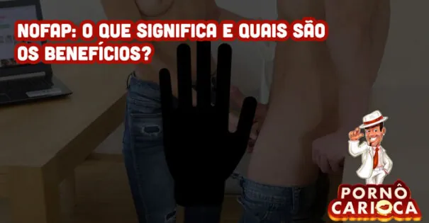 NoFap: O que significa e quais são os benefícios?