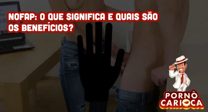 NoFap: O que significa e quais são os benefícios?