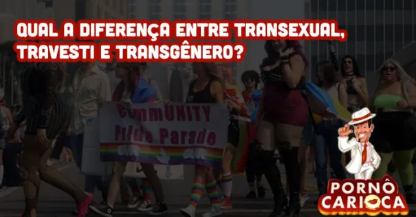 Qual a diferença entre Transexual, Travesti e Transgênero?